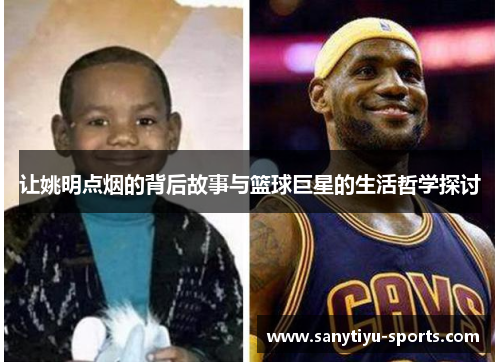 让姚明点烟的背后故事与篮球巨星的生活哲学探讨