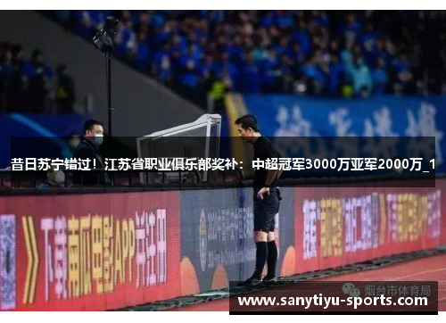 昔日苏宁错过！江苏省职业俱乐部奖补：中超冠军3000万亚军2000万_1
