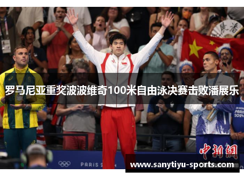 罗马尼亚重奖波波维奇100米自由泳决赛击败潘展乐