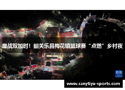 鏖战双加时！韶关乐昌梅花镇篮球赛“点燃”乡村夜